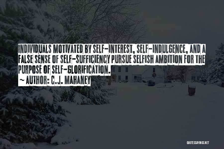 C.J. Mahaney Quotes: Individuals Motivated By Self-interest, Self-indulgence, And A False Sense Of Self-sufficiency Pursue Selfish Ambition For The Purpose Of Self-glorification.