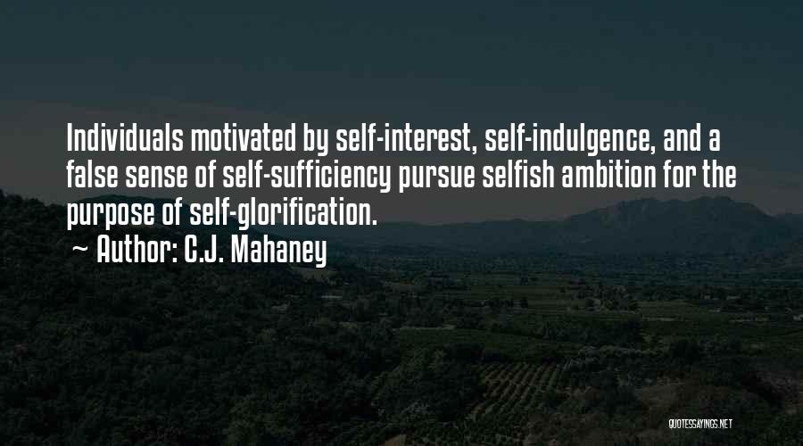 C.J. Mahaney Quotes: Individuals Motivated By Self-interest, Self-indulgence, And A False Sense Of Self-sufficiency Pursue Selfish Ambition For The Purpose Of Self-glorification.