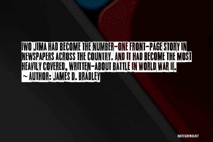 James D. Bradley Quotes: Iwo Jima Had Become The Number-one Front-page Story In Newspapers Across The Country. And It Had Become The Most Heavily