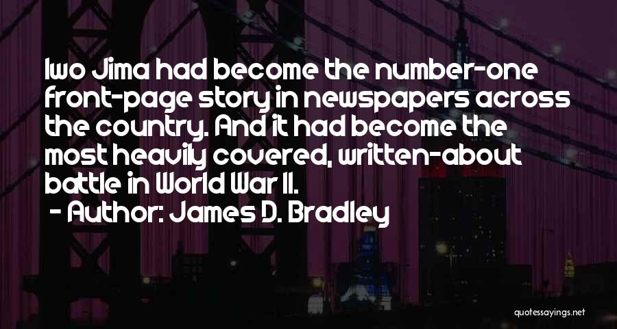 James D. Bradley Quotes: Iwo Jima Had Become The Number-one Front-page Story In Newspapers Across The Country. And It Had Become The Most Heavily