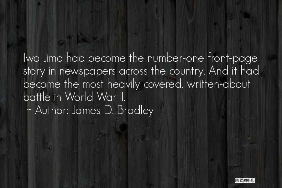 James D. Bradley Quotes: Iwo Jima Had Become The Number-one Front-page Story In Newspapers Across The Country. And It Had Become The Most Heavily