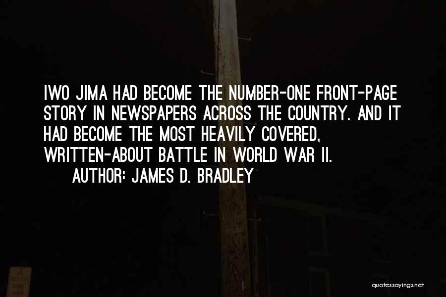 James D. Bradley Quotes: Iwo Jima Had Become The Number-one Front-page Story In Newspapers Across The Country. And It Had Become The Most Heavily