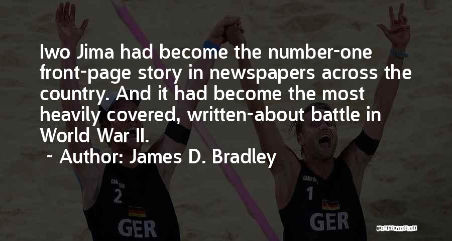 James D. Bradley Quotes: Iwo Jima Had Become The Number-one Front-page Story In Newspapers Across The Country. And It Had Become The Most Heavily