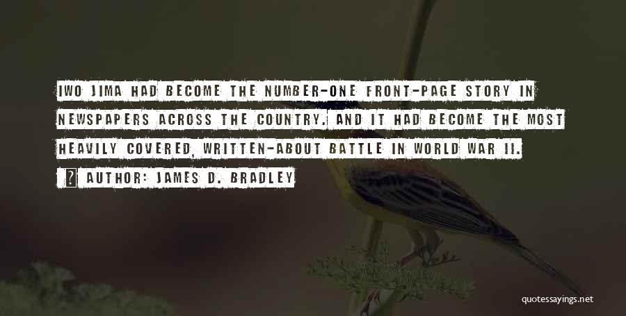 James D. Bradley Quotes: Iwo Jima Had Become The Number-one Front-page Story In Newspapers Across The Country. And It Had Become The Most Heavily