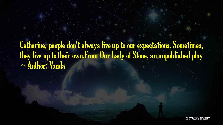 Vanda Quotes: Catherine, People Don't Always Live Up To Our Expectations. Sometimes, They Live Up To Their Own.from Our Lady Of Stone,
