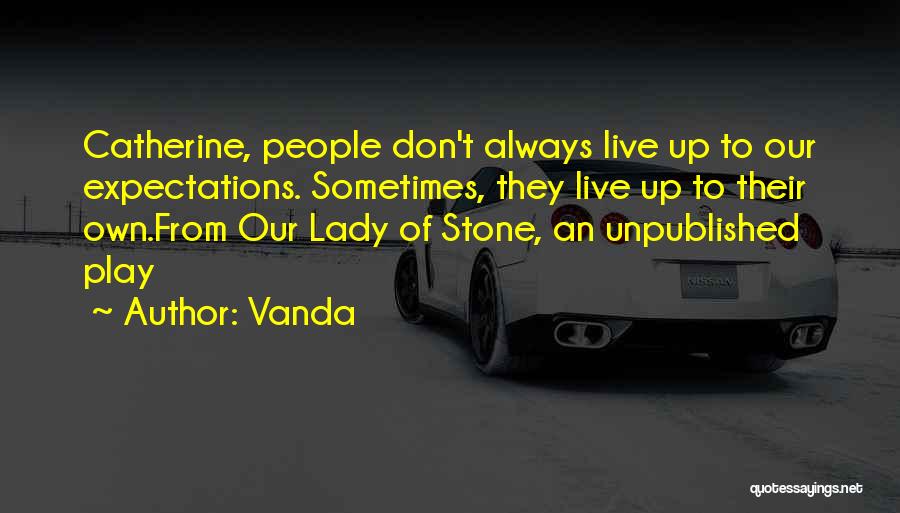 Vanda Quotes: Catherine, People Don't Always Live Up To Our Expectations. Sometimes, They Live Up To Their Own.from Our Lady Of Stone,