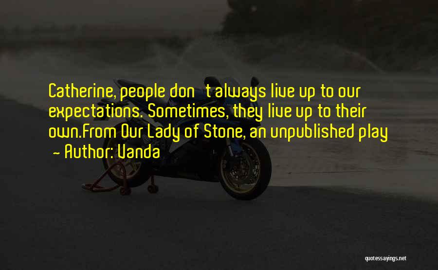 Vanda Quotes: Catherine, People Don't Always Live Up To Our Expectations. Sometimes, They Live Up To Their Own.from Our Lady Of Stone,