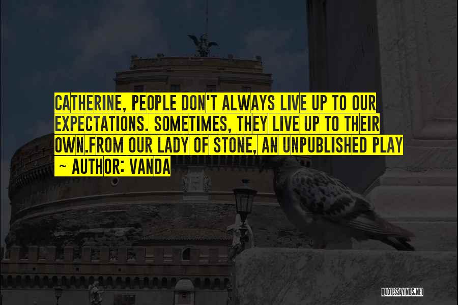 Vanda Quotes: Catherine, People Don't Always Live Up To Our Expectations. Sometimes, They Live Up To Their Own.from Our Lady Of Stone,