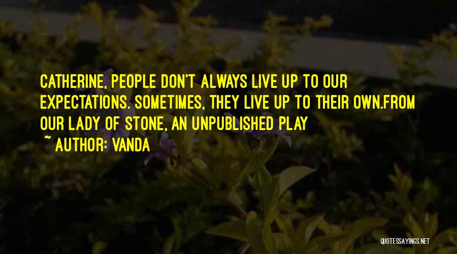 Vanda Quotes: Catherine, People Don't Always Live Up To Our Expectations. Sometimes, They Live Up To Their Own.from Our Lady Of Stone,