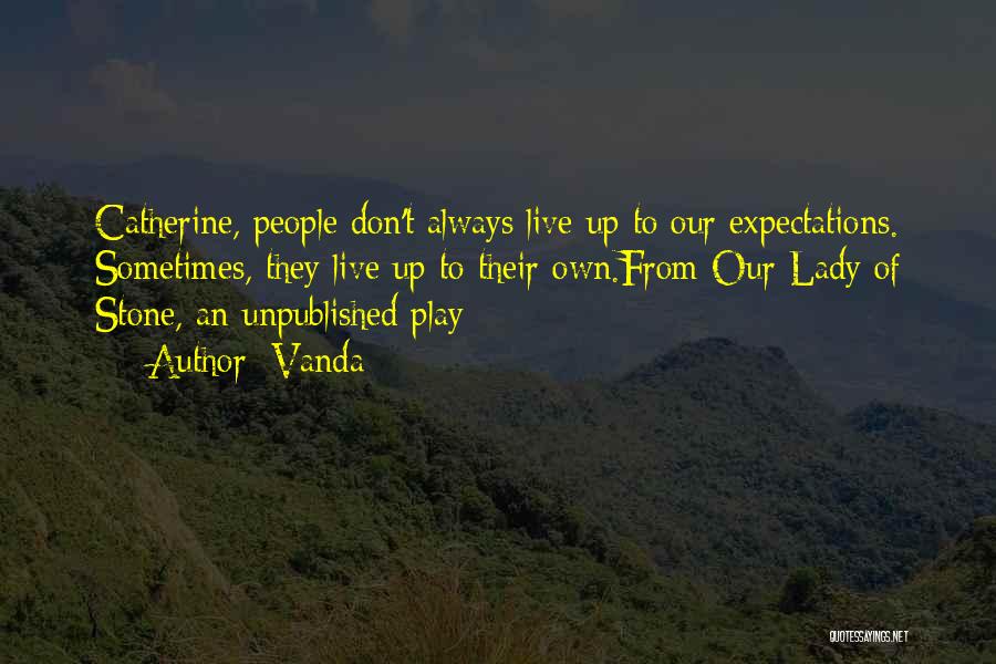 Vanda Quotes: Catherine, People Don't Always Live Up To Our Expectations. Sometimes, They Live Up To Their Own.from Our Lady Of Stone,