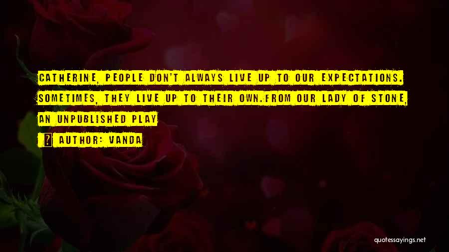 Vanda Quotes: Catherine, People Don't Always Live Up To Our Expectations. Sometimes, They Live Up To Their Own.from Our Lady Of Stone,