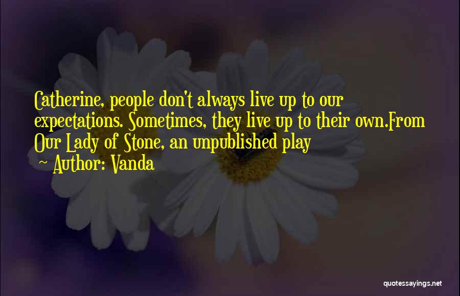 Vanda Quotes: Catherine, People Don't Always Live Up To Our Expectations. Sometimes, They Live Up To Their Own.from Our Lady Of Stone,