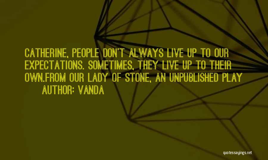 Vanda Quotes: Catherine, People Don't Always Live Up To Our Expectations. Sometimes, They Live Up To Their Own.from Our Lady Of Stone,