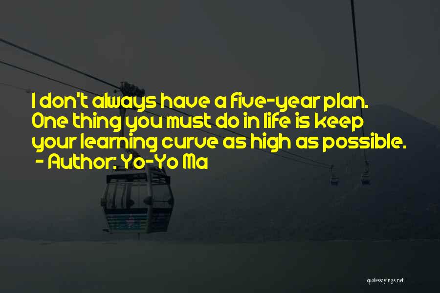 Yo-Yo Ma Quotes: I Don't Always Have A Five-year Plan. One Thing You Must Do In Life Is Keep Your Learning Curve As