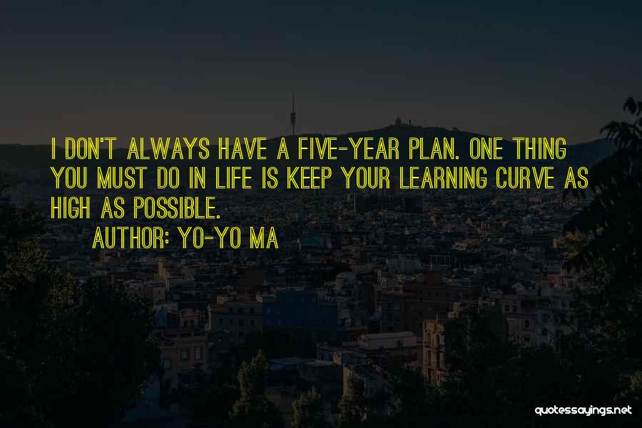 Yo-Yo Ma Quotes: I Don't Always Have A Five-year Plan. One Thing You Must Do In Life Is Keep Your Learning Curve As