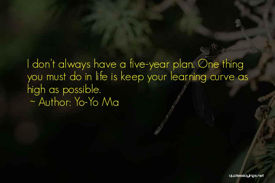 Yo-Yo Ma Quotes: I Don't Always Have A Five-year Plan. One Thing You Must Do In Life Is Keep Your Learning Curve As