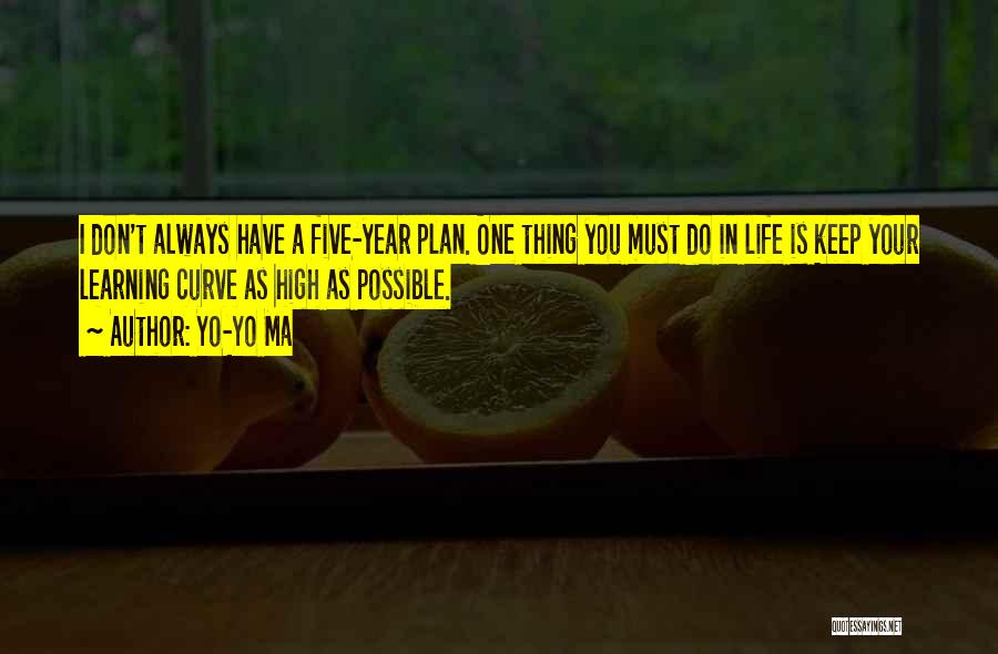 Yo-Yo Ma Quotes: I Don't Always Have A Five-year Plan. One Thing You Must Do In Life Is Keep Your Learning Curve As