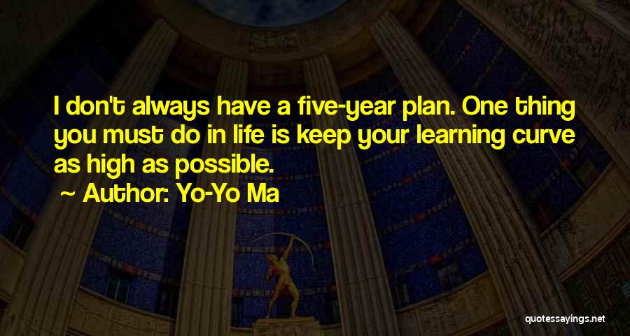 Yo-Yo Ma Quotes: I Don't Always Have A Five-year Plan. One Thing You Must Do In Life Is Keep Your Learning Curve As