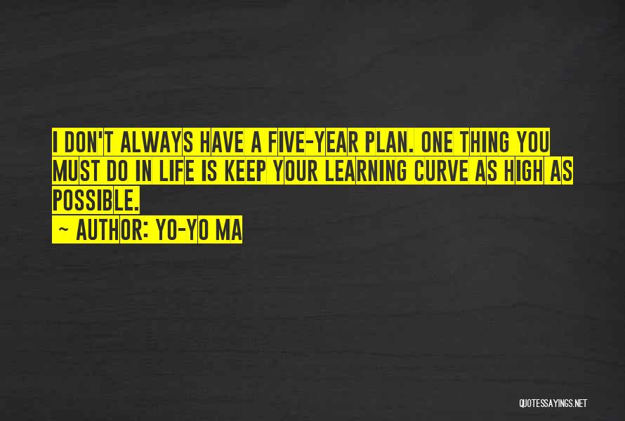 Yo-Yo Ma Quotes: I Don't Always Have A Five-year Plan. One Thing You Must Do In Life Is Keep Your Learning Curve As
