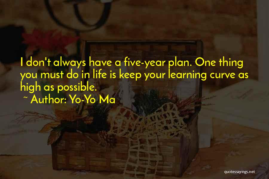 Yo-Yo Ma Quotes: I Don't Always Have A Five-year Plan. One Thing You Must Do In Life Is Keep Your Learning Curve As