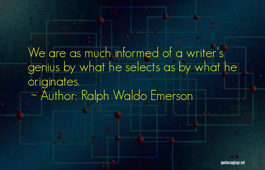 Ralph Waldo Emerson Quotes: We Are As Much Informed Of A Writer's Genius By What He Selects As By What He Originates.