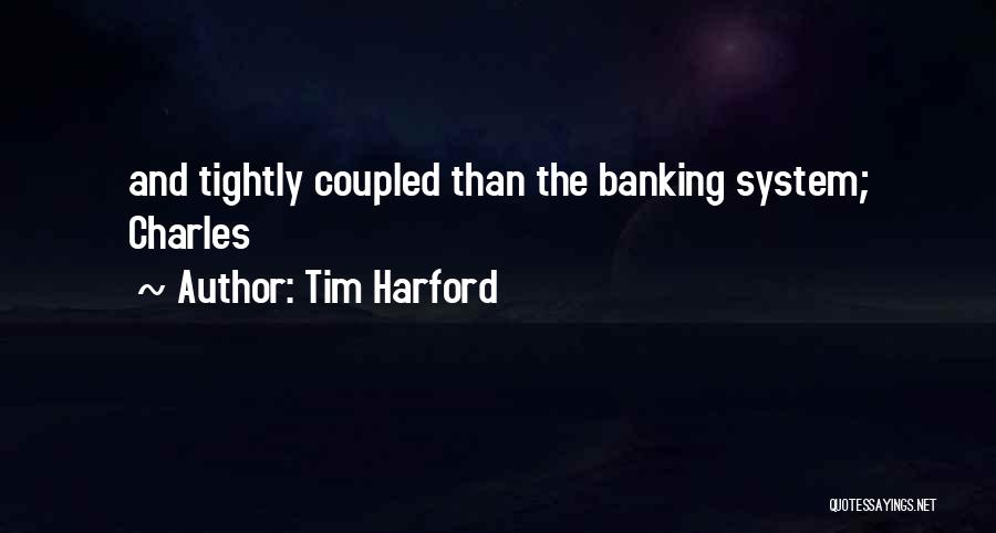 Tim Harford Quotes: And Tightly Coupled Than The Banking System; Charles