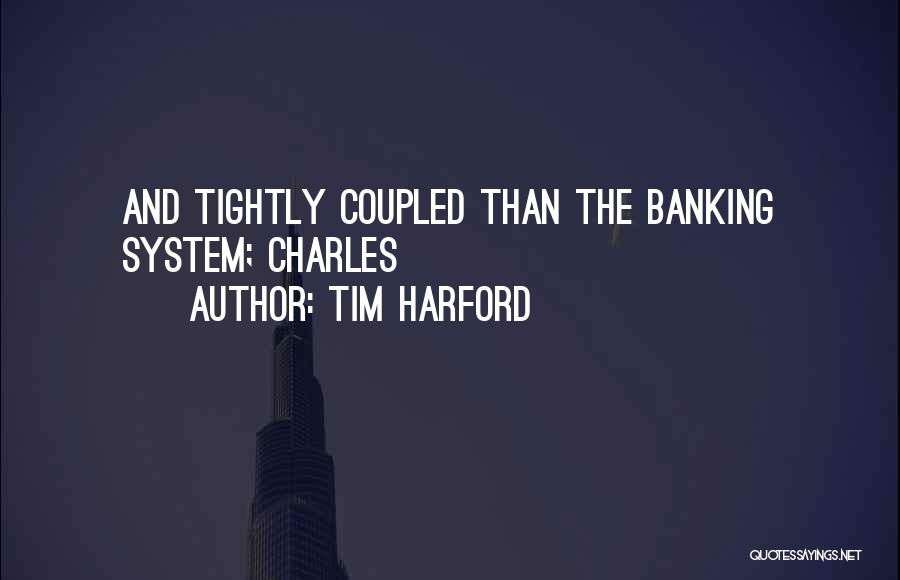 Tim Harford Quotes: And Tightly Coupled Than The Banking System; Charles