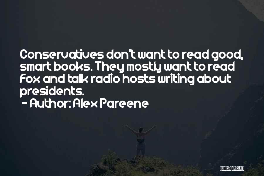Alex Pareene Quotes: Conservatives Don't Want To Read Good, Smart Books. They Mostly Want To Read Fox And Talk Radio Hosts Writing About