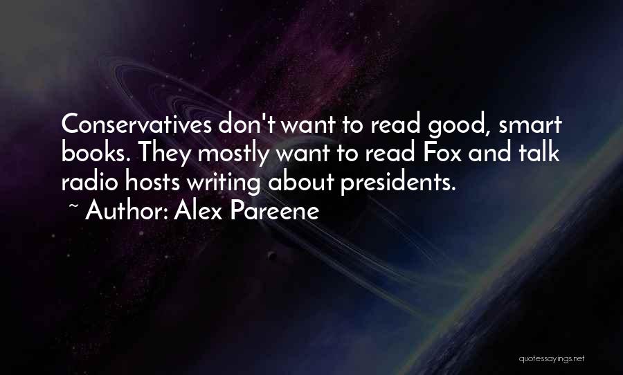 Alex Pareene Quotes: Conservatives Don't Want To Read Good, Smart Books. They Mostly Want To Read Fox And Talk Radio Hosts Writing About
