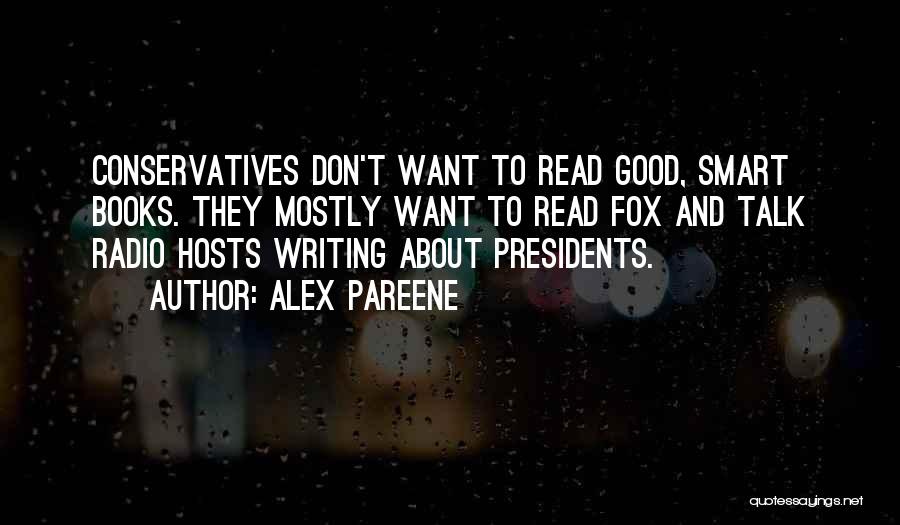 Alex Pareene Quotes: Conservatives Don't Want To Read Good, Smart Books. They Mostly Want To Read Fox And Talk Radio Hosts Writing About