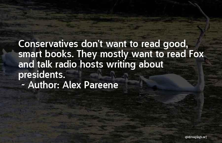 Alex Pareene Quotes: Conservatives Don't Want To Read Good, Smart Books. They Mostly Want To Read Fox And Talk Radio Hosts Writing About