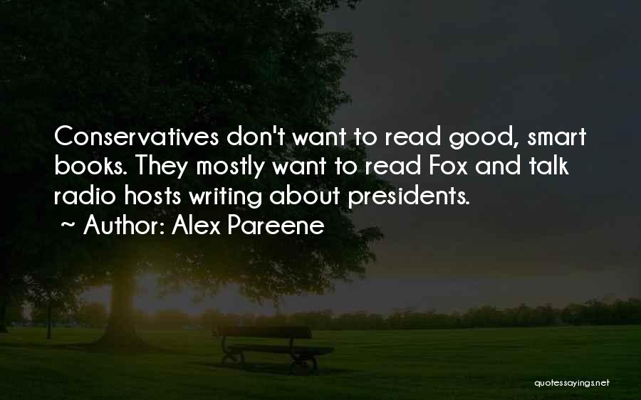 Alex Pareene Quotes: Conservatives Don't Want To Read Good, Smart Books. They Mostly Want To Read Fox And Talk Radio Hosts Writing About