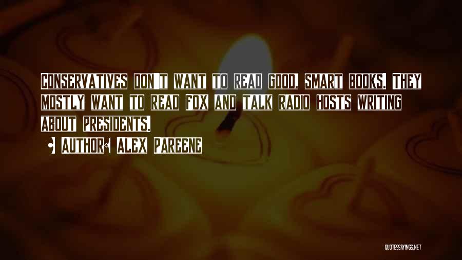 Alex Pareene Quotes: Conservatives Don't Want To Read Good, Smart Books. They Mostly Want To Read Fox And Talk Radio Hosts Writing About