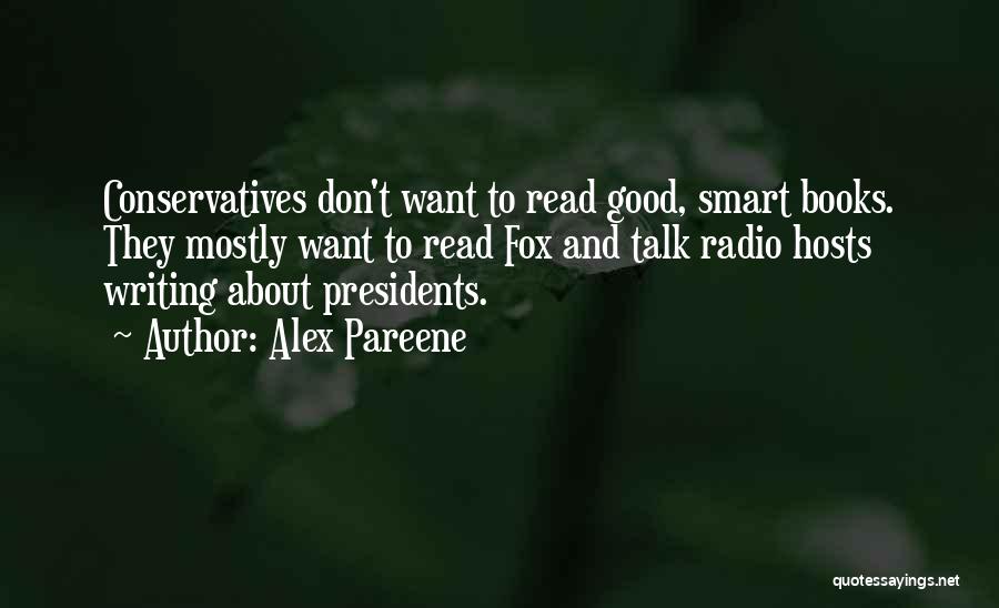 Alex Pareene Quotes: Conservatives Don't Want To Read Good, Smart Books. They Mostly Want To Read Fox And Talk Radio Hosts Writing About