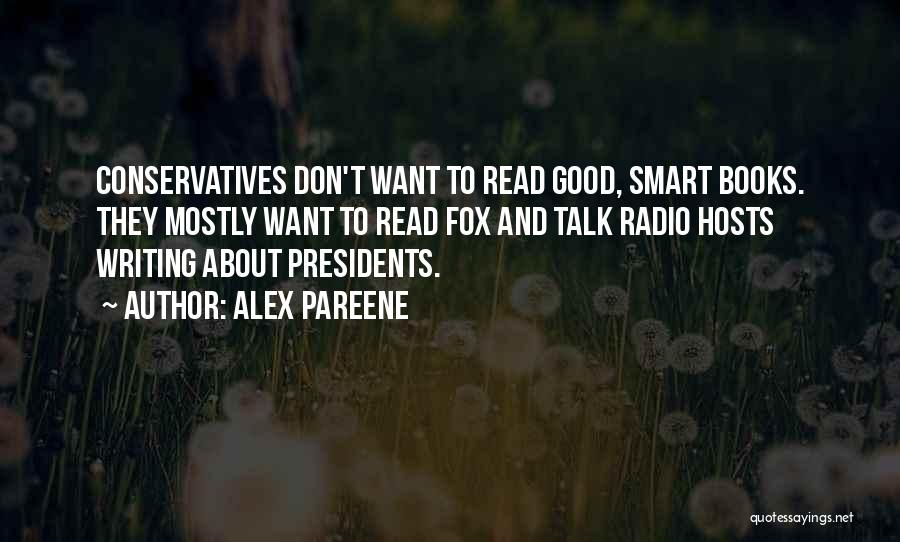 Alex Pareene Quotes: Conservatives Don't Want To Read Good, Smart Books. They Mostly Want To Read Fox And Talk Radio Hosts Writing About