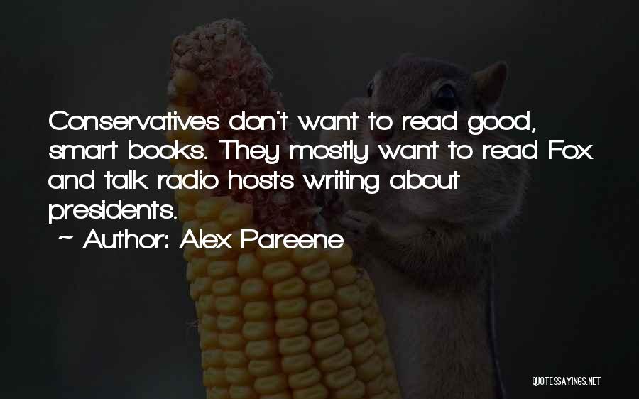 Alex Pareene Quotes: Conservatives Don't Want To Read Good, Smart Books. They Mostly Want To Read Fox And Talk Radio Hosts Writing About