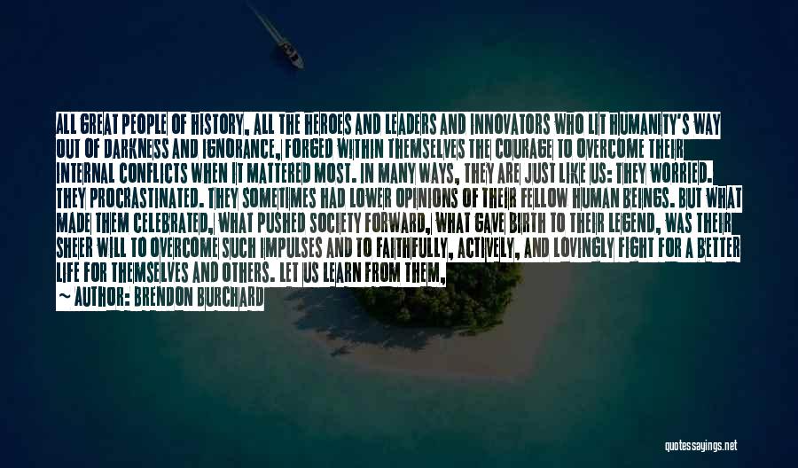 Brendon Burchard Quotes: All Great People Of History, All The Heroes And Leaders And Innovators Who Lit Humanity's Way Out Of Darkness And