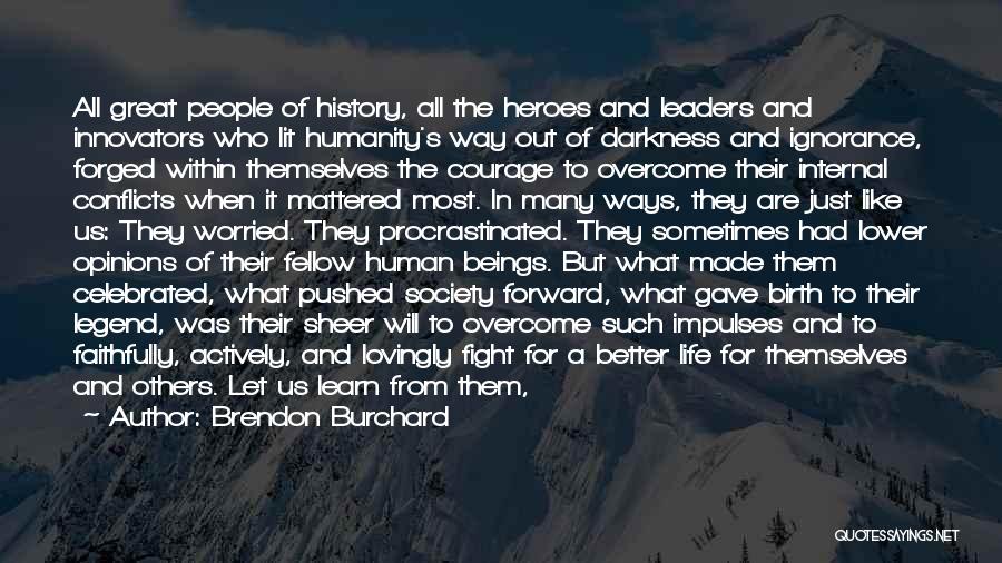 Brendon Burchard Quotes: All Great People Of History, All The Heroes And Leaders And Innovators Who Lit Humanity's Way Out Of Darkness And