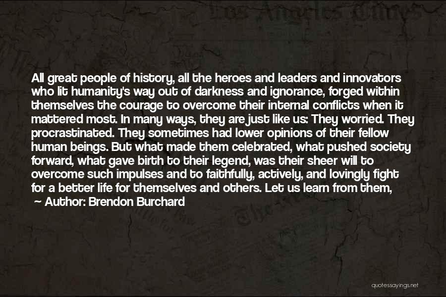 Brendon Burchard Quotes: All Great People Of History, All The Heroes And Leaders And Innovators Who Lit Humanity's Way Out Of Darkness And