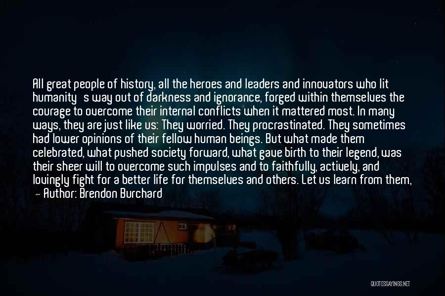 Brendon Burchard Quotes: All Great People Of History, All The Heroes And Leaders And Innovators Who Lit Humanity's Way Out Of Darkness And