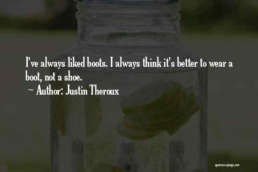 Justin Theroux Quotes: I've Always Liked Boots. I Always Think It's Better To Wear A Boot, Not A Shoe.