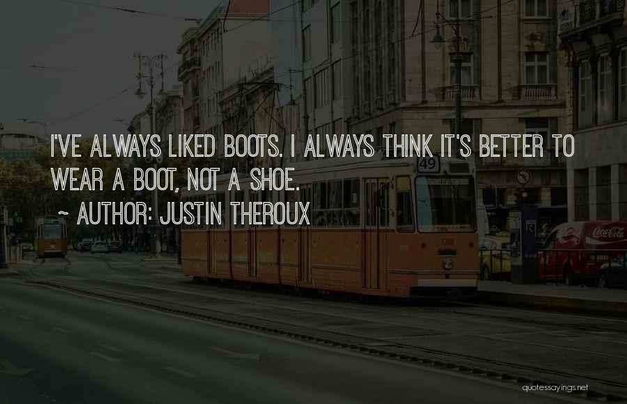 Justin Theroux Quotes: I've Always Liked Boots. I Always Think It's Better To Wear A Boot, Not A Shoe.