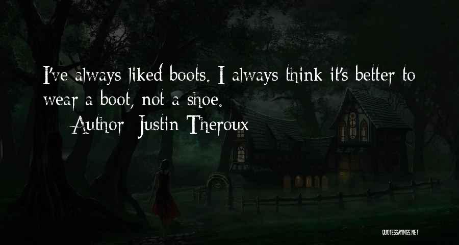 Justin Theroux Quotes: I've Always Liked Boots. I Always Think It's Better To Wear A Boot, Not A Shoe.