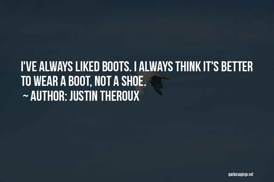 Justin Theroux Quotes: I've Always Liked Boots. I Always Think It's Better To Wear A Boot, Not A Shoe.