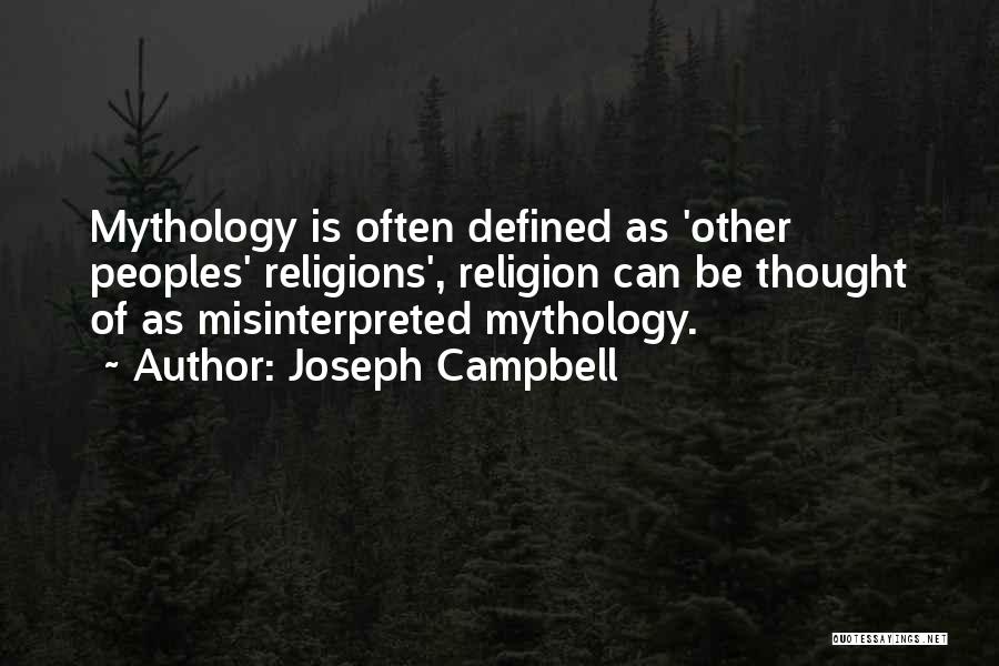 Joseph Campbell Quotes: Mythology Is Often Defined As 'other Peoples' Religions', Religion Can Be Thought Of As Misinterpreted Mythology.