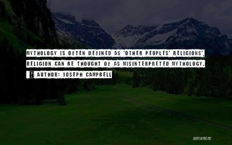 Joseph Campbell Quotes: Mythology Is Often Defined As 'other Peoples' Religions', Religion Can Be Thought Of As Misinterpreted Mythology.