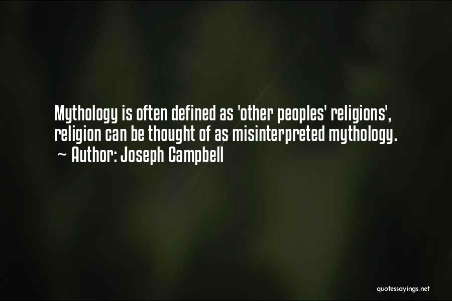 Joseph Campbell Quotes: Mythology Is Often Defined As 'other Peoples' Religions', Religion Can Be Thought Of As Misinterpreted Mythology.