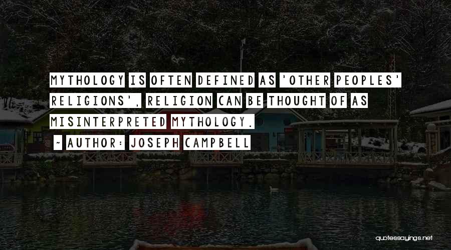 Joseph Campbell Quotes: Mythology Is Often Defined As 'other Peoples' Religions', Religion Can Be Thought Of As Misinterpreted Mythology.