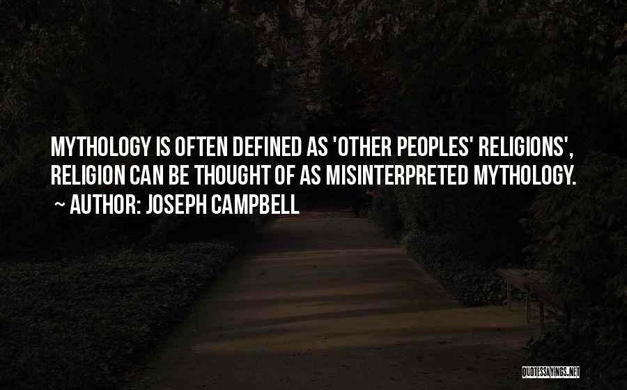 Joseph Campbell Quotes: Mythology Is Often Defined As 'other Peoples' Religions', Religion Can Be Thought Of As Misinterpreted Mythology.