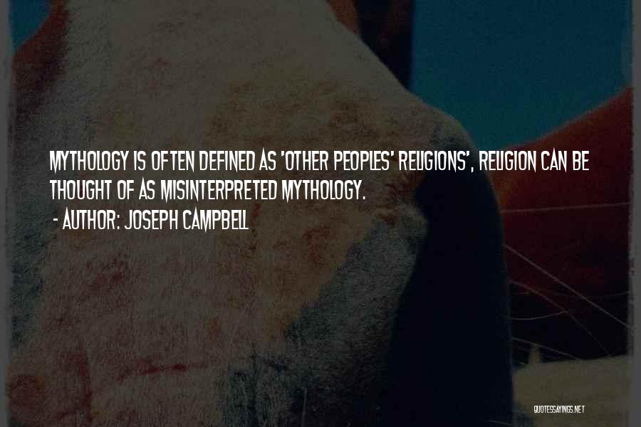 Joseph Campbell Quotes: Mythology Is Often Defined As 'other Peoples' Religions', Religion Can Be Thought Of As Misinterpreted Mythology.